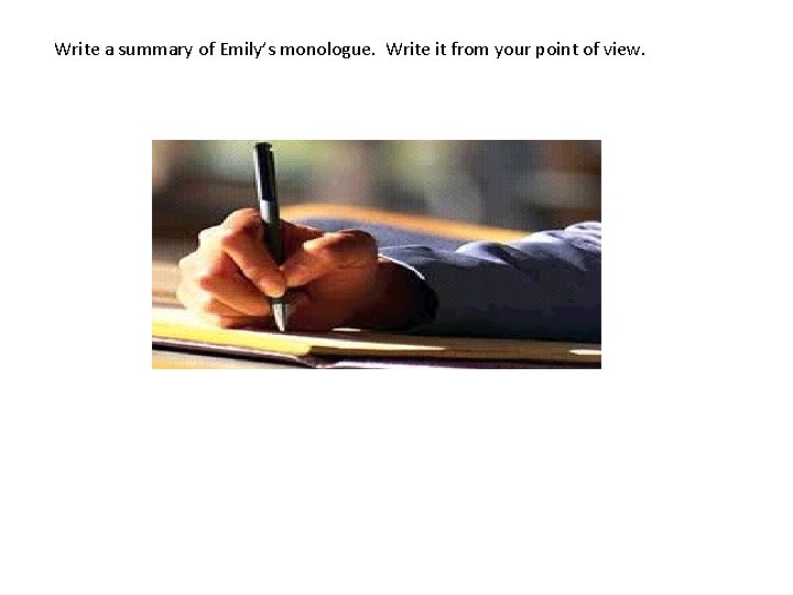 Write a summary of Emily’s monologue. Write it from your point of view. 