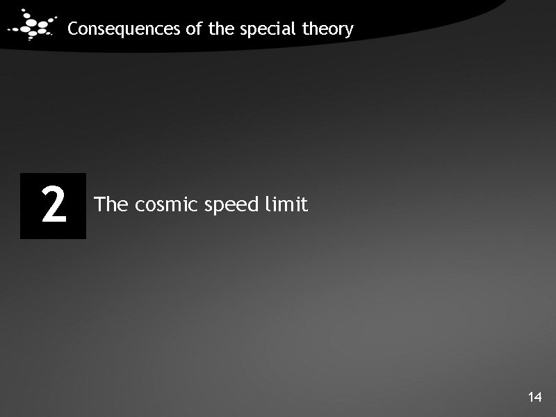 Consequences of the special theory 2 The cosmic speed limit 14 Consequences of the special theory 2 The cosmic speed limit 14