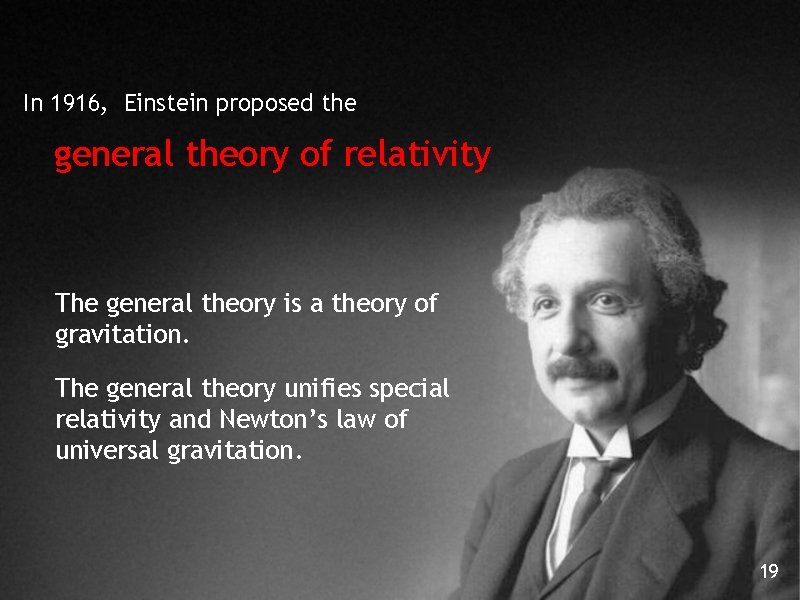 In 1916, Einstein proposed the general theory of relativity The general theory is a In 1916, Einstein proposed the general theory of relativity The general theory is a
