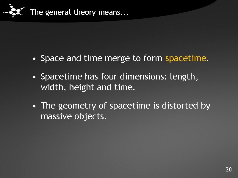 The general theory means. . . • Space and time merge to form spacetime. The general theory means. . . • Space and time merge to form spacetime.
