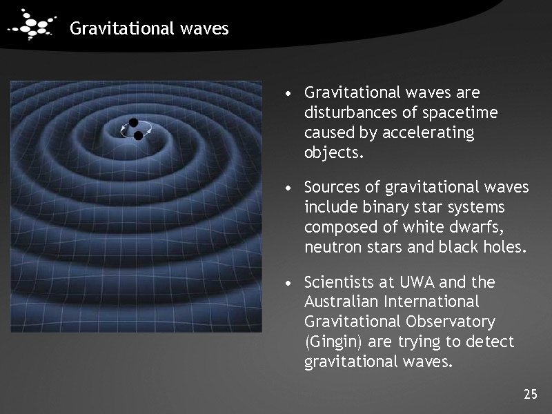 Gravitational waves • Gravitational waves are disturbances of spacetime caused by accelerating objects. • Gravitational waves • Gravitational waves are disturbances of spacetime caused by accelerating objects. •