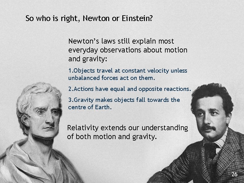 So who is right, Newton or Einstein? Newton’s laws still explain most everyday observations So who is right, Newton or Einstein? Newton’s laws still explain most everyday observations