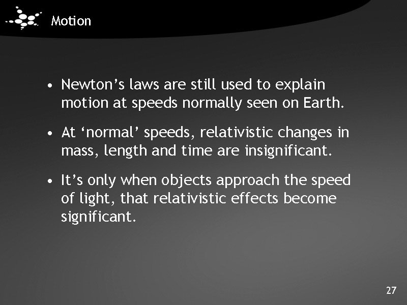 Motion • Newton’s laws are still used to explain motion at speeds normally seen Motion • Newton’s laws are still used to explain motion at speeds normally seen