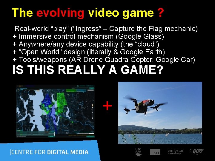 The evolving video game ? Real-world “play” (“Ingress” – Capture the Flag mechanic) +