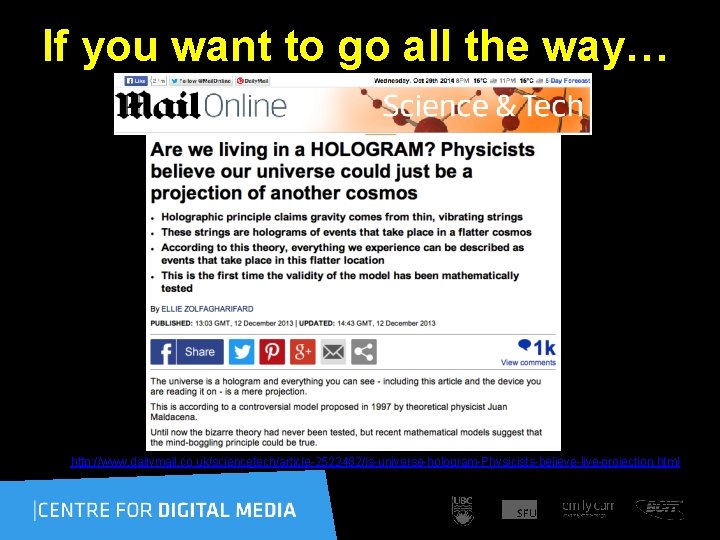 If you want to go all the way… http: //www. dailymail. co. uk/sciencetech/article-2522482/Is-universe-hologram-Physicists-believe-live-projection. html