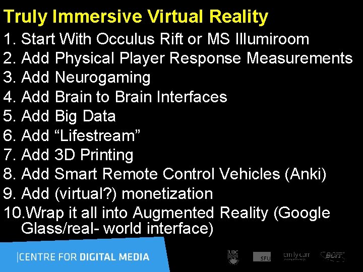 Truly Immersive Virtual Reality 1. Start With Occulus Rift or MS Illumiroom 2. Add