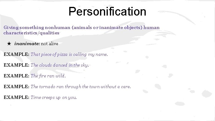 Personification Giving something nonhuman (animals or inanimate objects) human characteristics/qualities ★ inanimate: not alive
