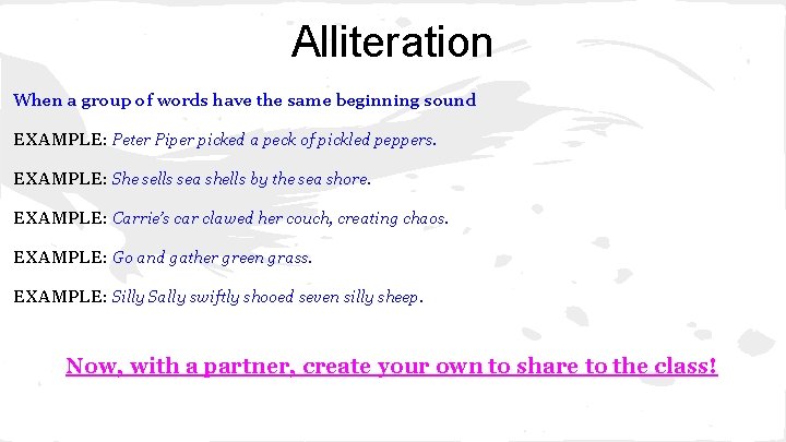 Alliteration When a group of words have the same beginning sound EXAMPLE: Peter Piper