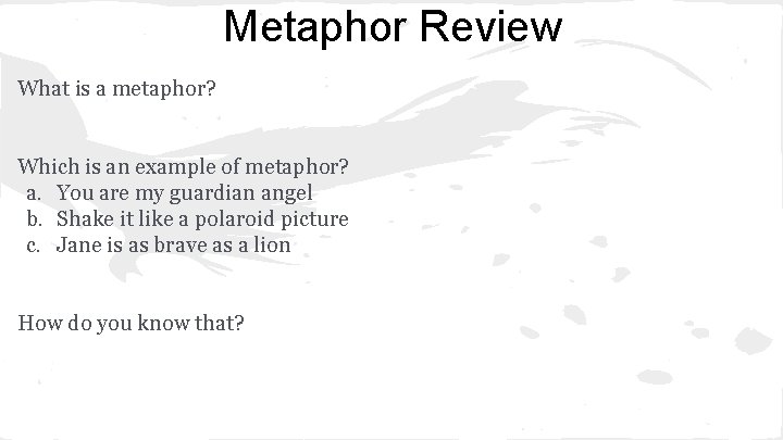 Metaphor Review What is a metaphor? Which is an example of metaphor? a. You