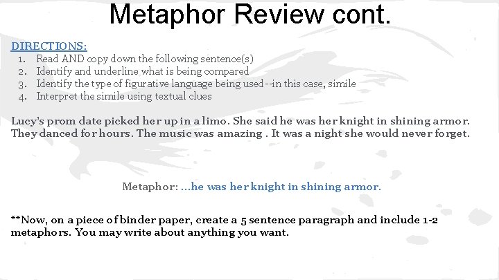 Metaphor Review cont. DIRECTIONS: 1. Read AND copy down the following sentence(s) 2. Identify