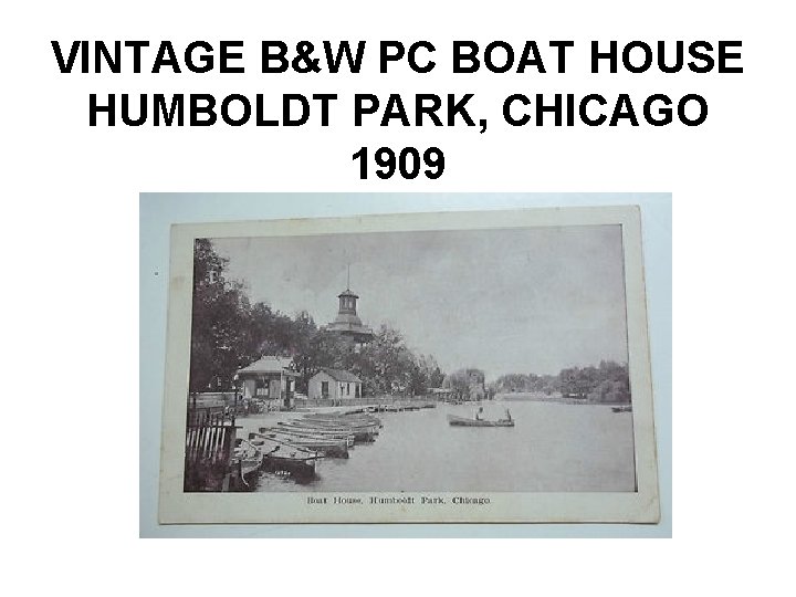 VINTAGE B&W PC BOAT HOUSE HUMBOLDT PARK, CHICAGO 1909 