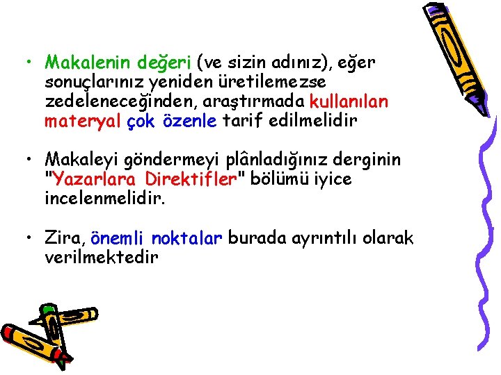  • Makalenin değeri (ve sizin adınız), eğer sonuçlarınız yeniden üretilemezse zedeleneceğinden, araştırmada kullanılan