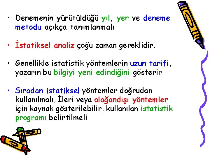  • Denemenin yürütüldüğü yıl, yer ve deneme metodu açıkça tanımlanmalı • İstatiksel analiz