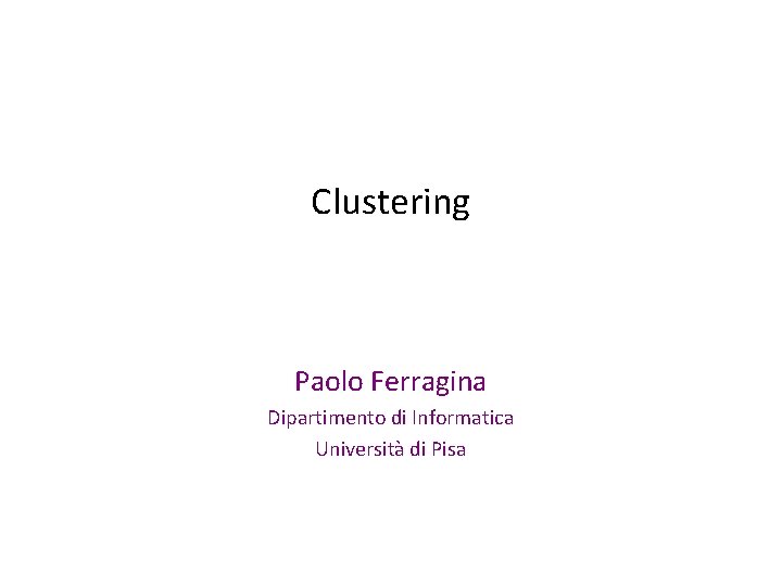 Clustering Paolo Ferragina Dipartimento di Informatica Università di Pisa 