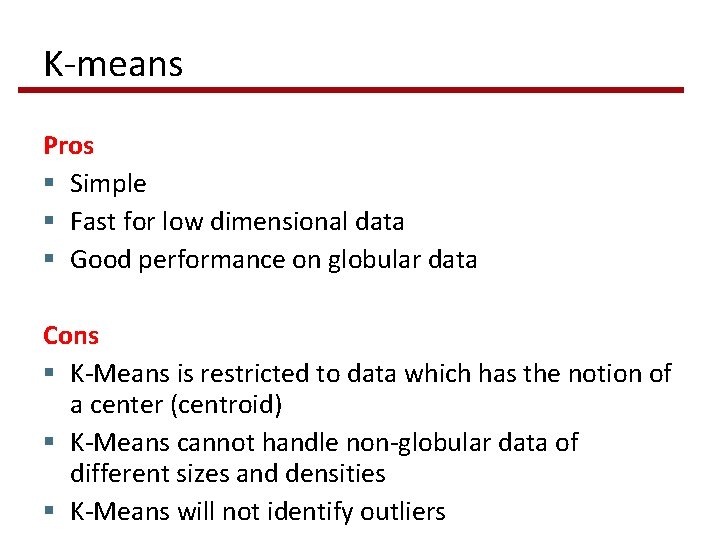 K-means Pros § Simple § Fast for low dimensional data § Good performance on