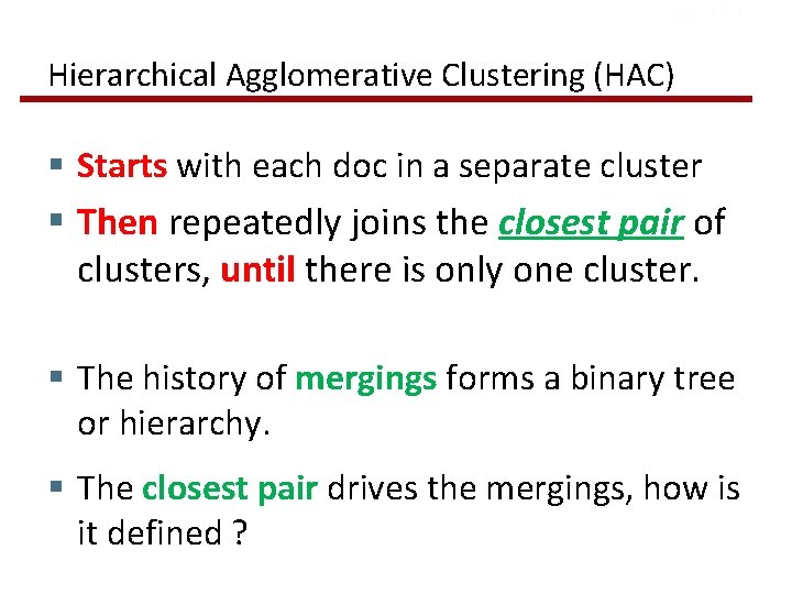 Sec. 17. 1 Hierarchical Agglomerative Clustering (HAC) § Starts with each doc in a