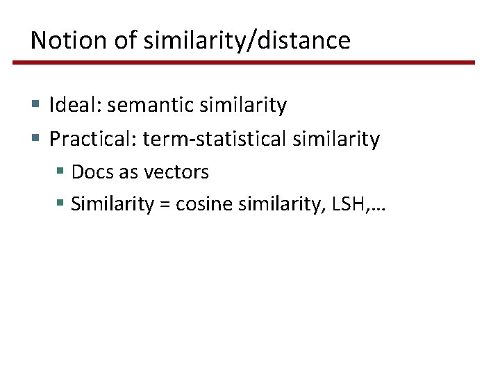 Notion of similarity/distance § Ideal: semantic similarity § Practical: term-statistical similarity § Docs as