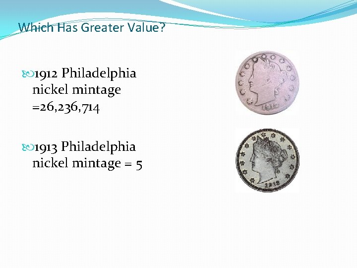 Which Has Greater Value? 1912 Philadelphia nickel mintage =26, 236, 714 1913 Philadelphia nickel