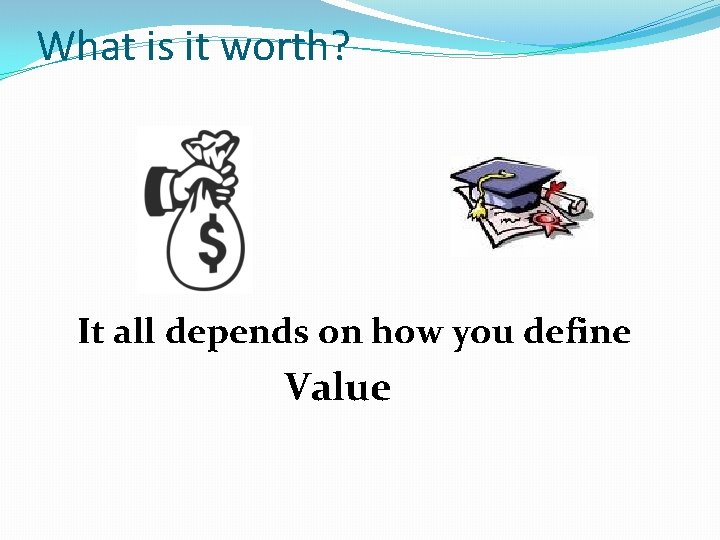 What is it worth? It all depends on how you define Value 