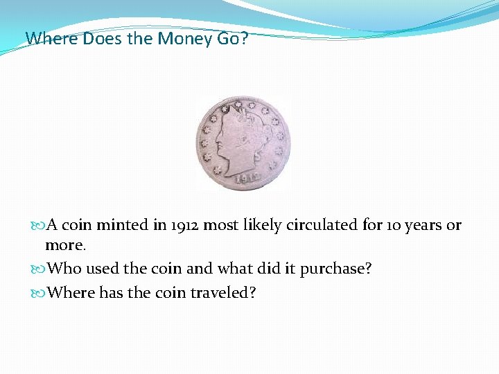 Where Does the Money Go? A coin minted in 1912 most likely circulated for