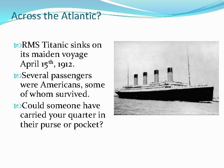 Across the Atlantic? RMS Titanic sinks on its maiden voyage April 15 th, 1912.