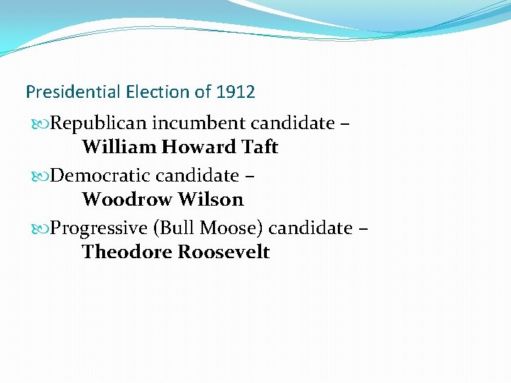 Presidential Election of 1912 Republican incumbent candidate – William Howard Taft Democratic candidate –