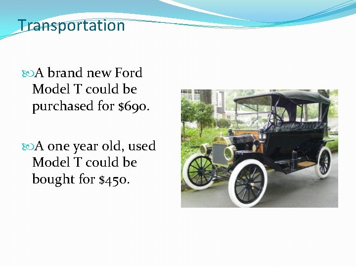 Transportation A brand new Ford Model T could be purchased for $690. A one