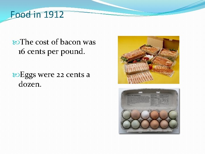 Food in 1912 The cost of bacon was 16 cents per pound. Eggs were