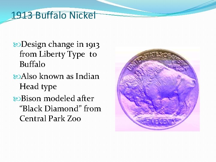 1913 Buffalo Nickel Design change in 1913 from Liberty Type to Buffalo Also known