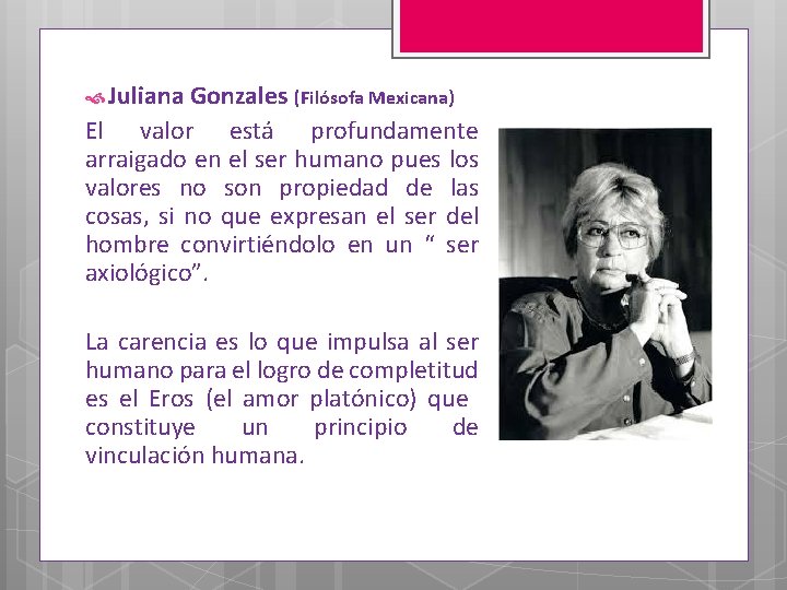  Juliana Gonzales (Filósofa Mexicana) El valor está profundamente arraigado en el ser humano