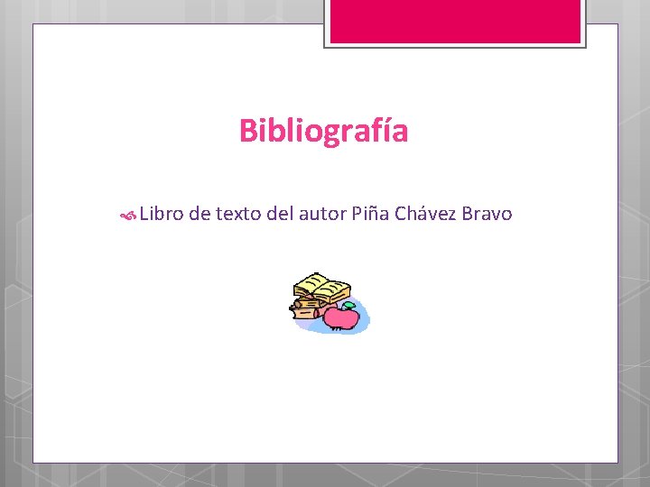 Bibliografía Libro de texto del autor Piña Chávez Bravo 