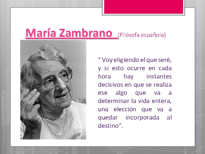 María Zambrano (Filósofa española) “ Voy eligiendo el que seré, y si esto ocurre