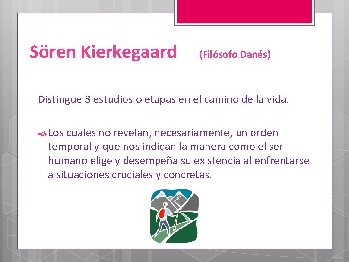 Sören Kierkegaard (Filósofo Danés) Distingue 3 estudios o etapas en el camino de la