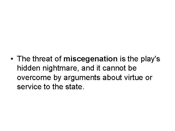 • The threat of miscegenation is the play's hidden nightmare, and it cannot