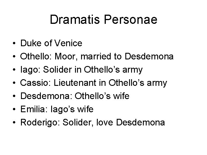 Dramatis Personae • • Duke of Venice Othello: Moor, married to Desdemona Iago: Solider