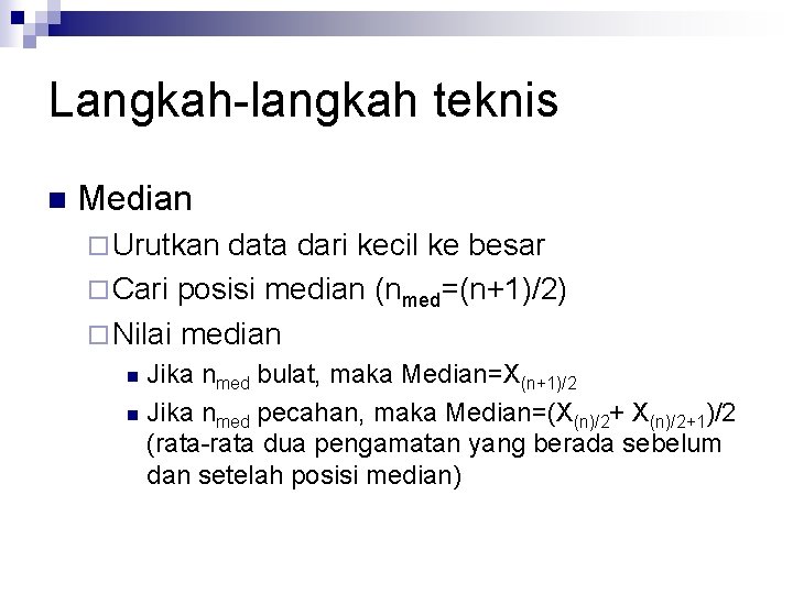 Langkah-langkah teknis n Median ¨ Urutkan data dari kecil ke besar ¨ Cari posisi Langkah-langkah teknis n Median ¨ Urutkan data dari kecil ke besar ¨ Cari posisi