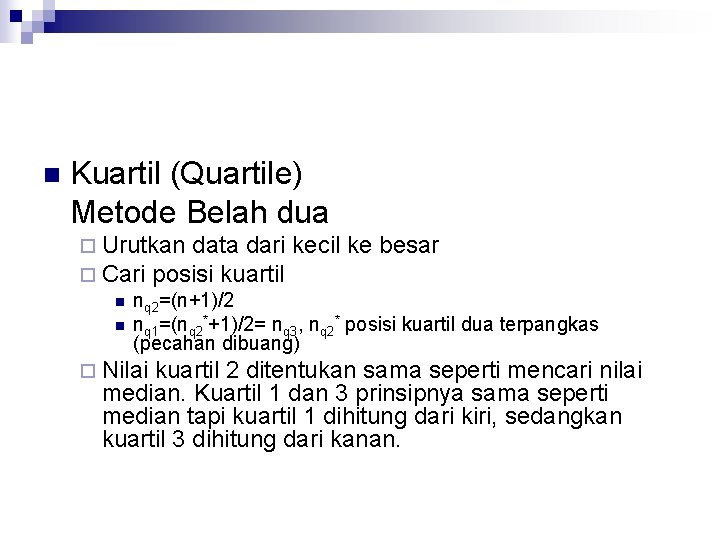 n Kuartil (Quartile) Metode Belah dua ¨ Urutkan data dari kecil ke besar ¨ n Kuartil (Quartile) Metode Belah dua ¨ Urutkan data dari kecil ke besar ¨