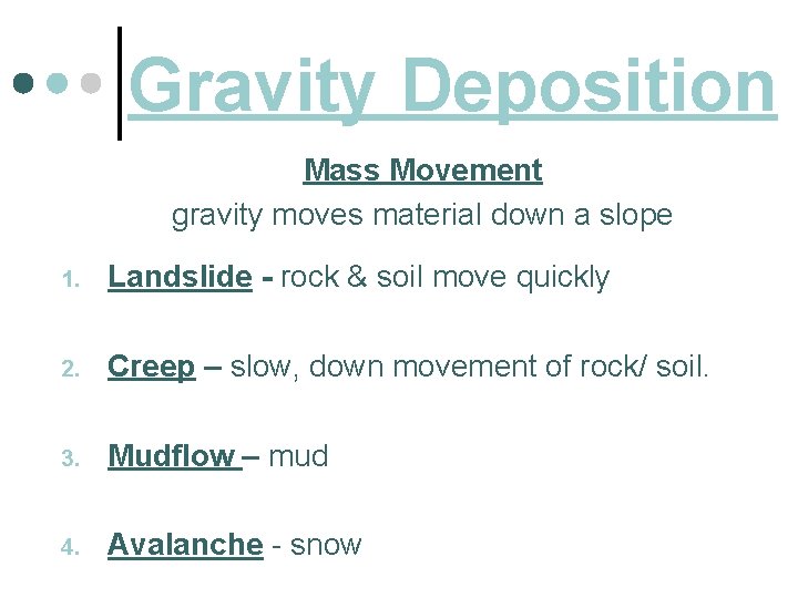 Gravity Deposition Mass Movement gravity moves material down a slope 1. Landslide - rock