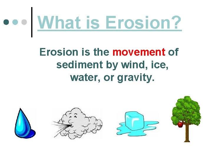 What is Erosion? Erosion is the movement of sediment by wind, ice, water, or