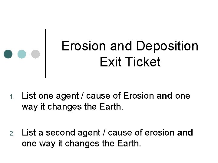 Erosion and Deposition Exit Ticket 1. List one agent / cause of Erosion and