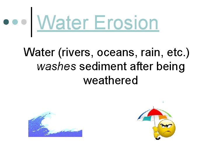 Water Erosion Water (rivers, oceans, rain, etc. ) washes sediment after being weathered 