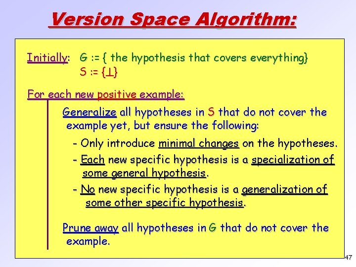 Version Space Algorithm: Initially: G : = { the hypothesis that covers everything} S
