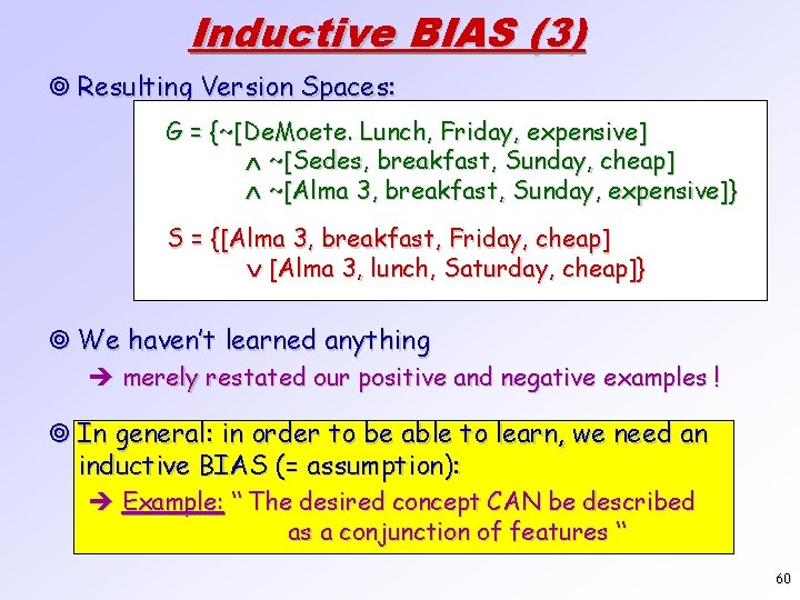 Inductive BIAS (3) ¥ Resulting Version Spaces: G = {~[De. Moete. Lunch, Friday, expensive]