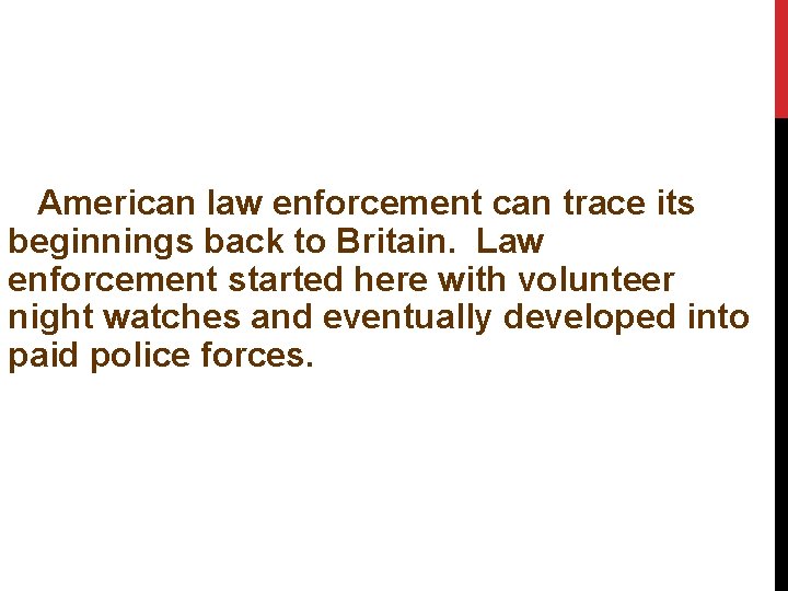 American law enforcement can trace its beginnings back to Britain. Law enforcement started here