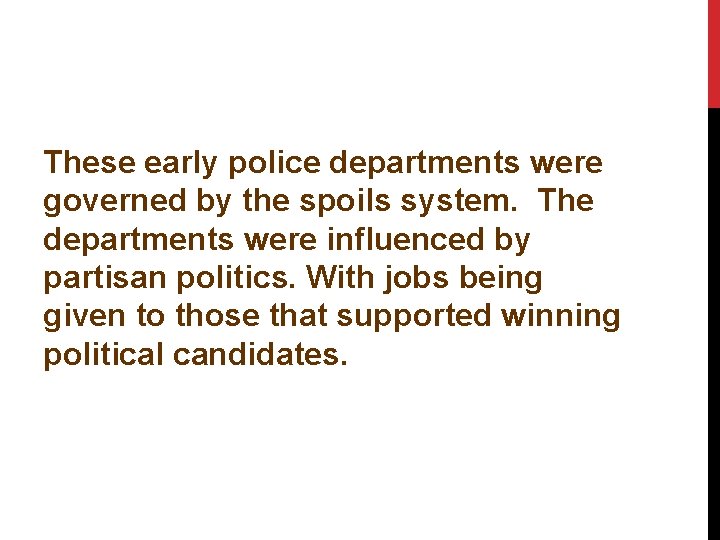 These early police departments were governed by the spoils system. The departments were influenced