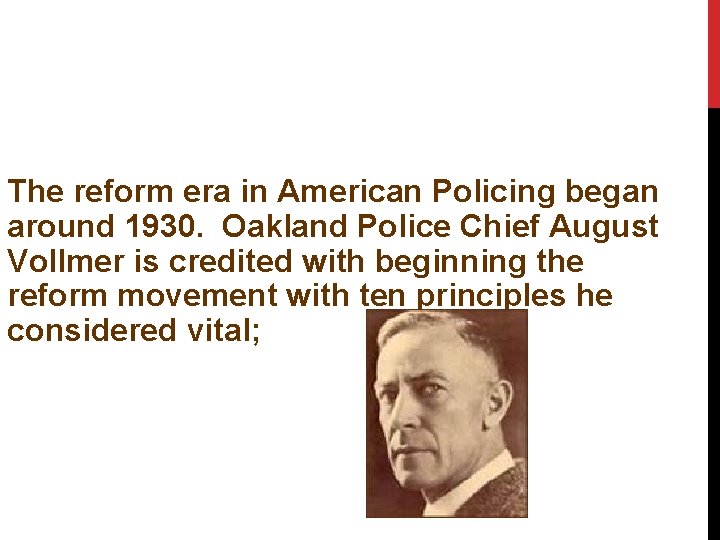 The reform era in American Policing began around 1930. Oakland Police Chief August Vollmer