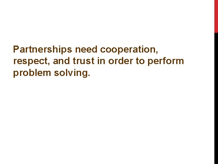 Partnerships need cooperation, respect, and trust in order to perform problem solving. 