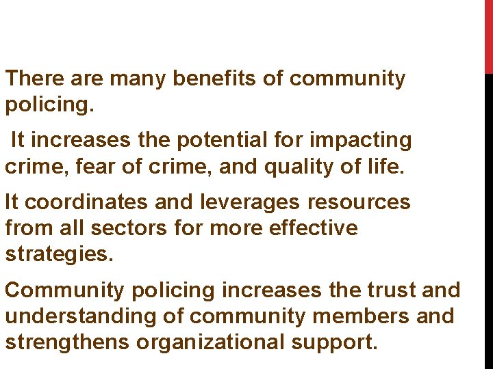 There are many benefits of community policing. It increases the potential for impacting crime,