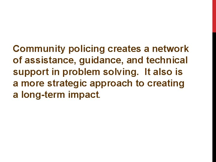 Community policing creates a network of assistance, guidance, and technical support in problem solving.
