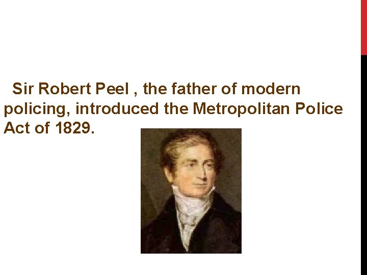 Sir Robert Peel , the father of modern policing, introduced the Metropolitan Police Act